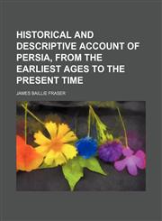Historical and Descriptive Account of Persia, From the Earliest Ages to the Present Time,1150445866,9781150445866