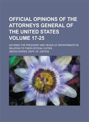 Official Opinions of the Attorneys General of the United States; Advising the President and Heads of Departments in Relation to Their Official Duties Volume 17-25,1234255979,9781234255978