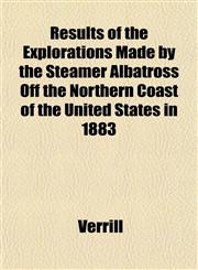 Results of the Explorations Made by the Steamer Albatross Off the Northern Coast of the United States in 1883,1153135280,9781153135283