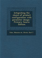 Integrating the choice of product configuration with parameter design - Primary Source Edition,1294840355,9781294840350