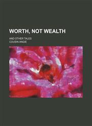 Worth, not wealth; and other tales,1151543713,9781151543714