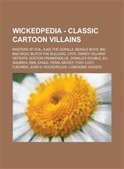 Wickedpedia - Classic Cartoon Villains Masters of Evil, Ajax the Gorilla, Beagle Boys, Big Bad Wolf, Butch the Bulldog, Cats, Disney Villains' Defeats, Doctor Frankenollie, Donald's Double, Eli Squinch, Emil Eagle, Feral Mickey,1234797577,9781234797577