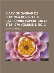 Diary of Gaspar de Portola During the California Expedition of 1769-1770 Volume 1, No. 3,1151548839,9781151548832