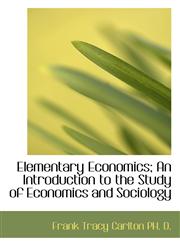 Elementary Economics; An Introduction to the Study of Economics and Sociology,1115511041,9781115511049