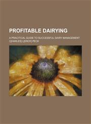 Profitable Dairying; A Pracitical Guide to Successful Dairy Management,1150371692,9781150371691
