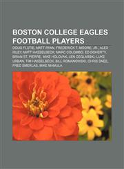 Boston College Eagles football players Doug Flutie, Matt Ryan, Frederick T. Moore, Jr., Alex Riley, Matt Hasselbeck, Marc Colombo, Ed Doherty,1156407044,9781156407042
