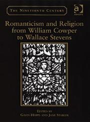 Romanticism and Religion from William Cowper to Wallace Stevens,0754655709,9780754655701