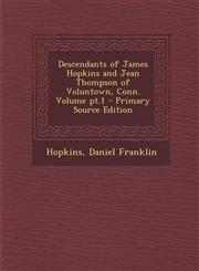 Descendants of James Hopkins and Jean Thompson of Voluntown, Conn. Volume PT.1 - Primary Source Edition,129451301X,9781294513018