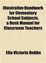 Illustrative Handwork for Elementary School Subjects, a Desk Manual for Classroom Teachers,1152328654,9781152328655