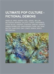 Ultimate Pop Culture - Fictional demons Angelus, Ares, Ashrah, Axel, Azazel, Bellum, Belthazor, Bowser, Callisto, Chaos, Chernabog, Count Bleck, Creeper, D-Reaper, Dabura, Daemite, Damien Darkblood, Dark Bowser, Dark Link, Dark Matter, Dark Zero, Davy Jo,1234785641,9781234785642