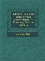 Edward Ball and Some of His Descendants - Primary Source Edition,1294698745,9781294698746