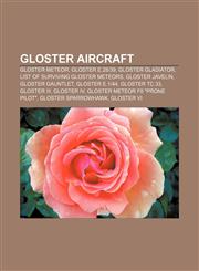 Gloster aircraft Gloster Meteor, Gloster E.28|39, Gloster Gladiator, List of surviving Gloster Meteors, Gloster Javelin, Gloster Gauntlet,1155210794,9781155210797