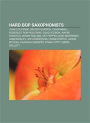 Hard bop saxophonists John Coltrane, Dexter Gordon, Cannonball Adderley, Ron Holloway, Gilad Atzmon, Wayne Shorter, Sonny Rollins, Art Pepper,1155626966,9781155626963