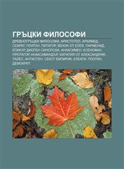 Grŭtski filosofi Drevnogrŭtski filosofi, Aristotel, Arkhimed, Sokrat, Platon, Pitagor, Zenon ot Eleya, Parmenid, Epikur, Diogen Sinopski,1233964771,9781233964772