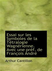 Essai sur les Symboles de la Tétralogie Wagnérienne. Avec une préf. de François André,1115895842,9781115895842