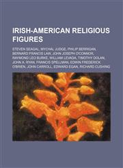 Irish-American religious figures Steven Seagal, Mychal Judge, Philip Berrigan, Bernard Francis Law, John Joseph O'Connor, Raymond Leo Burke,1155626176,9781155626178