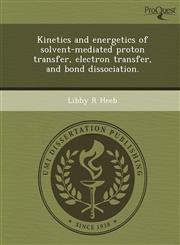 Kinetics and energetics of solvent-mediated proton transfer, electron transfer, and bond dissociation.,1243456515,9781243456519