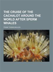 The Cruise of the Cachalot Around the World After Sperm Whales,1230241825,9781230241821