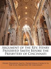 Argument of the Rev. Henry Preserved Smith Before the Presbytery of Cincinnati,1143054571,9781143054570