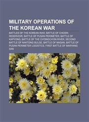 Military operations of the Korean War Battles of the Korean War, Battle of Chosin Reservoir, Battle of Pusan Perimeter, Battle of Kapyong,1156671159,9781156671153