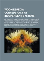 Wookieepedia - Confederacy of Independent Systems CIS vehicles, Confederacy individuals, Confederacy of Independent Systems military bases, Separatist-aligned planets, Separatist organizations, Armored Assault Tank,123473821X,9781234738211