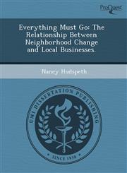 Everything Must Go The Relationship Between Neighborhood Change and Local Businesses.,1244586072,9781244586079