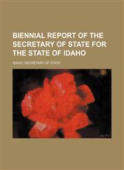 Biennial Report of the Secretary of State for the State of Idaho,1130782352,9781130782356