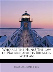 Who are the Huns? The Law of Nations and Its Breakers with an,124127472X,9781241274726