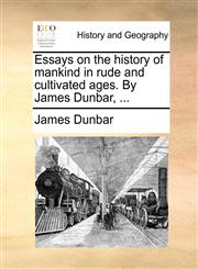 Essays on the history of mankind in rude and cultivated ages. By James Dunbar, ...,1170136362,9781170136362