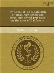 Influence of job satisfaction of small high school and large high school principals in the state of California.,1249098017,9781249098010