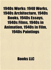 1940s Works 1940 Works, 1940s Architecture, 1940s Books, 1940s Essays, 1940s Films, 1940s in Animation, 1940s in Film, 1940s Paintings,1157744087,9781157744085