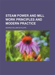 Steam power and mill work principles and modern practice,1150836296,9781150836299