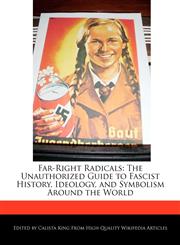 Far-Right Radicals The Unauthorized Guide to Fascist History, Ideology, and Symbolism Around the World,1241151970,9781241151973