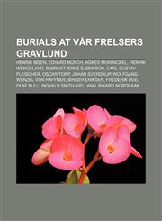 Burials at Vår Frelsers gravlund Henrik Ibsen, Edvard Munch, Agnes Mowinckel, Henrik Wergeland, Bjørnstjerne Bjørnson, Carl Gustav Fleischer,1155847563,9781155847566