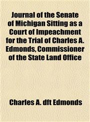 Journal of the Senate of Michigan Sitting as a Court of Impeachment for the Trial of Charles A. Edmonds, Commissioner of the State Land Office,1152224646,9781152224643