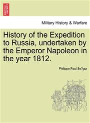 History of the Expedition to Russia, undertaken by the Emperor Napoleon in the year 1812.,1241434506,9781241434502