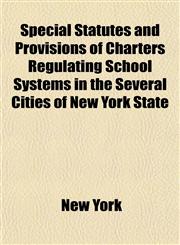 Special Statutes and Provisions of Charters Regulating School Systems in the Several Cities of New York State,1154915646,9781154915648