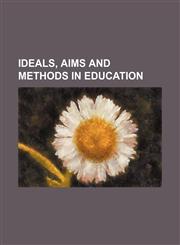 Ideals, aims and methods in education,1151317748,9781151317742