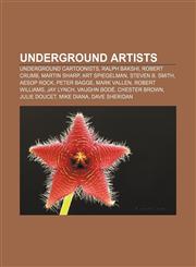 Underground artists Underground cartoonists, Ralph Bakshi, Robert Crumb, Martin Sharp, Art Spiegelman, Steven B. Smith, Aesop Rock,1155291875,9781155291871