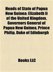 Heads of State of Papua New Guinea Elizabeth Ii of the United Kingdom, Governors General of Papua New Guinea, Prince Philip, Duke of Edinburgh,1157848079,9781157848073