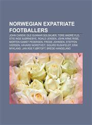 Norwegian expatriate footballers John Carew, Ole Gunnar Solskjær, Tore André Flo, Stig Inge Bjørnebye, Roald Jensen, John Arne Riise,1155921461,9781155921464