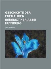 Geschichte Der Ehemaligen Benedictiner-Abtei Huysburg,1234419629,9781234419622