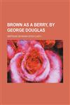 Brown as a berry, by George Douglas,1231142359,9781231142356