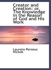 Creator and Creation or, The Knowledge in the Reason of God and His Work,1110234279,9781110234271