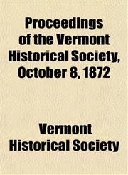 Proceedings of the Vermont Historical Society, October 8, 1872,1153113325,9781153113328