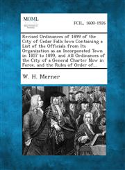 Revised Ordinances of 1899 of the City of Cedar Falls Iowa Containing a List of the Officials from Its Organization as an Incorporated Town in 1857 to,1287333826,9781287333821