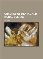 Outlines of Mental and Moral Science,1234142961,9781234142964