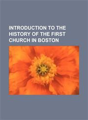 Introduction to the History of the First Church in Boston,115452681X,9781154526813