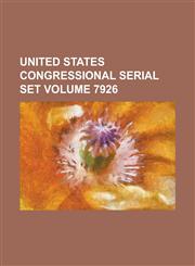 United States Congressional Serial Set Volume 7926,1234062119,9781234062118