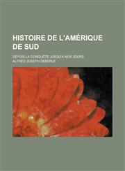 Histoire de L'Amerique de Sud; Depuis La Conquete Jusqu'a Nos Jours,1236183355,9781236183354